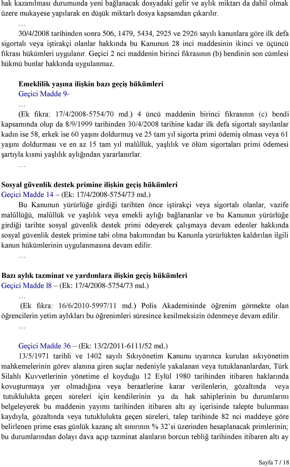 uygulanır. Geçici 2 nci maddenin birinci fıkrasının (b) bendinin son cümlesi hükmü bunlar hakkında uygulanmaz.