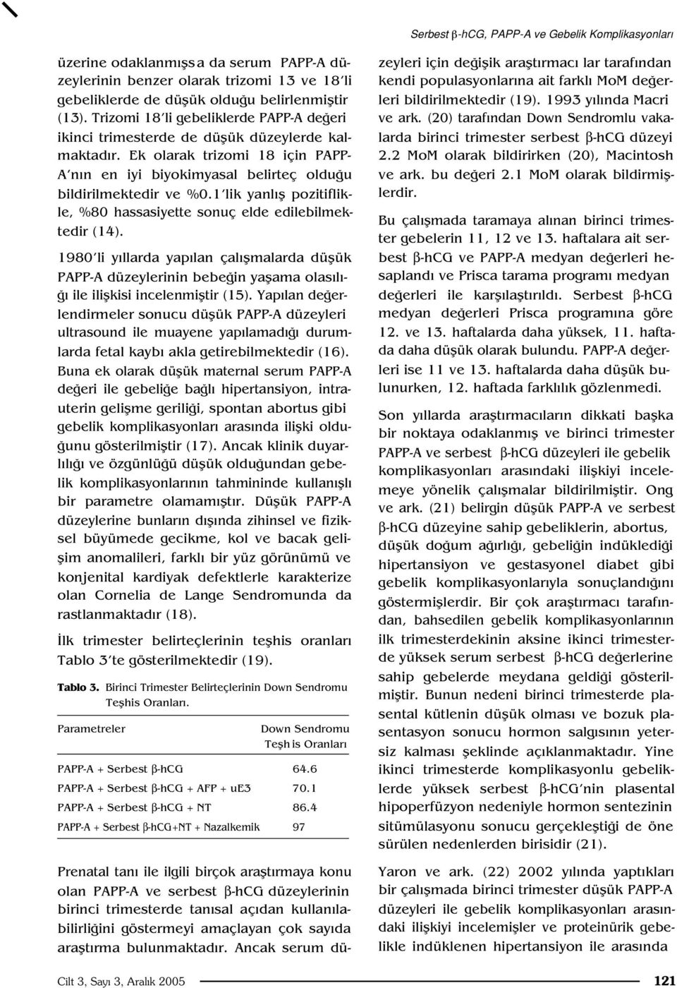 1 lik yanl fl pozitiflikle, %80 hassasiyette sonuç elde edilebilmektedir (14).