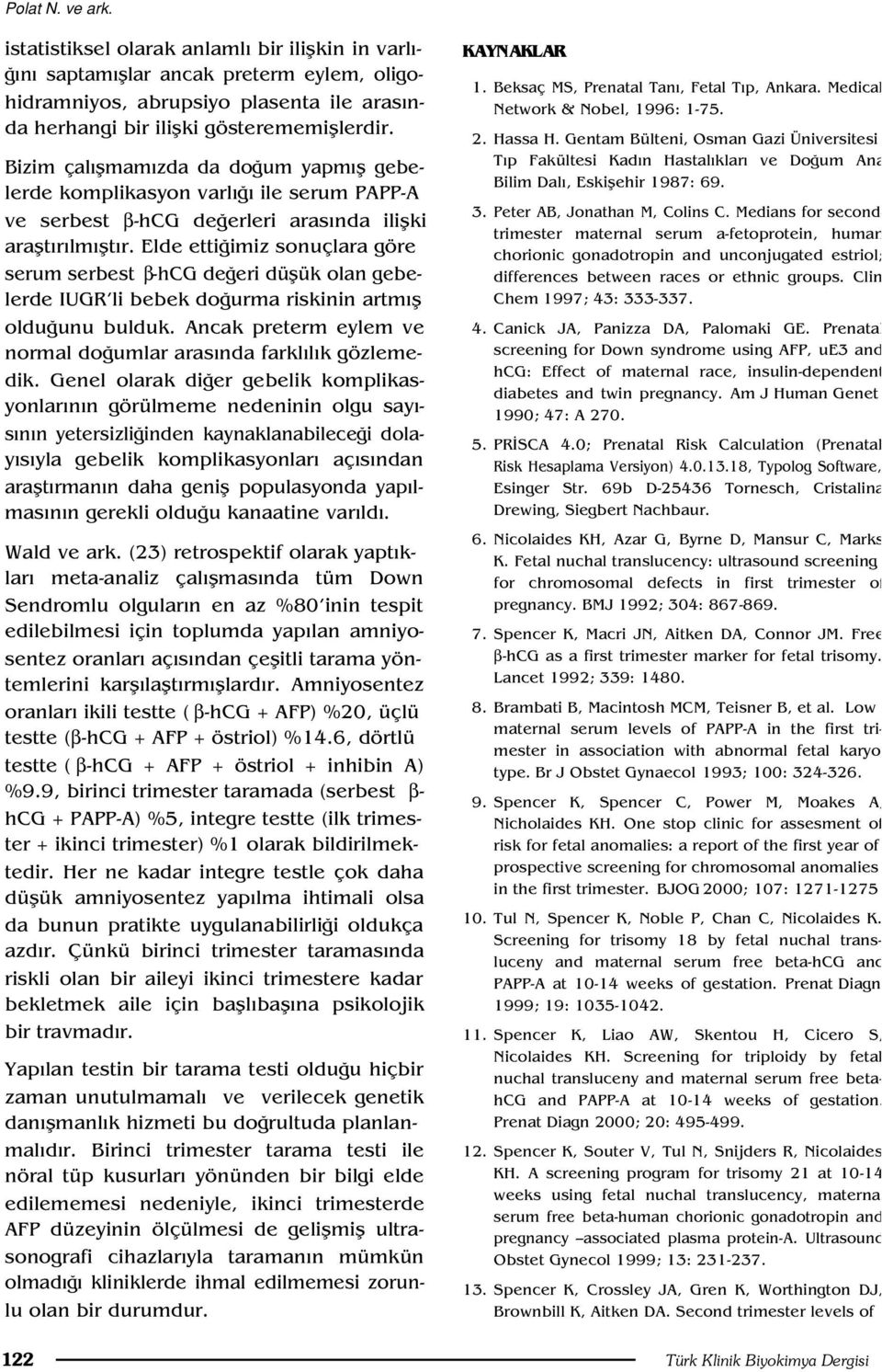 Elde etti imiz sonuçlara göre serum serbest β-hcg de eri düflük olan gebelerde IUGR li bebek do urma riskinin artm fl oldu unu bulduk.