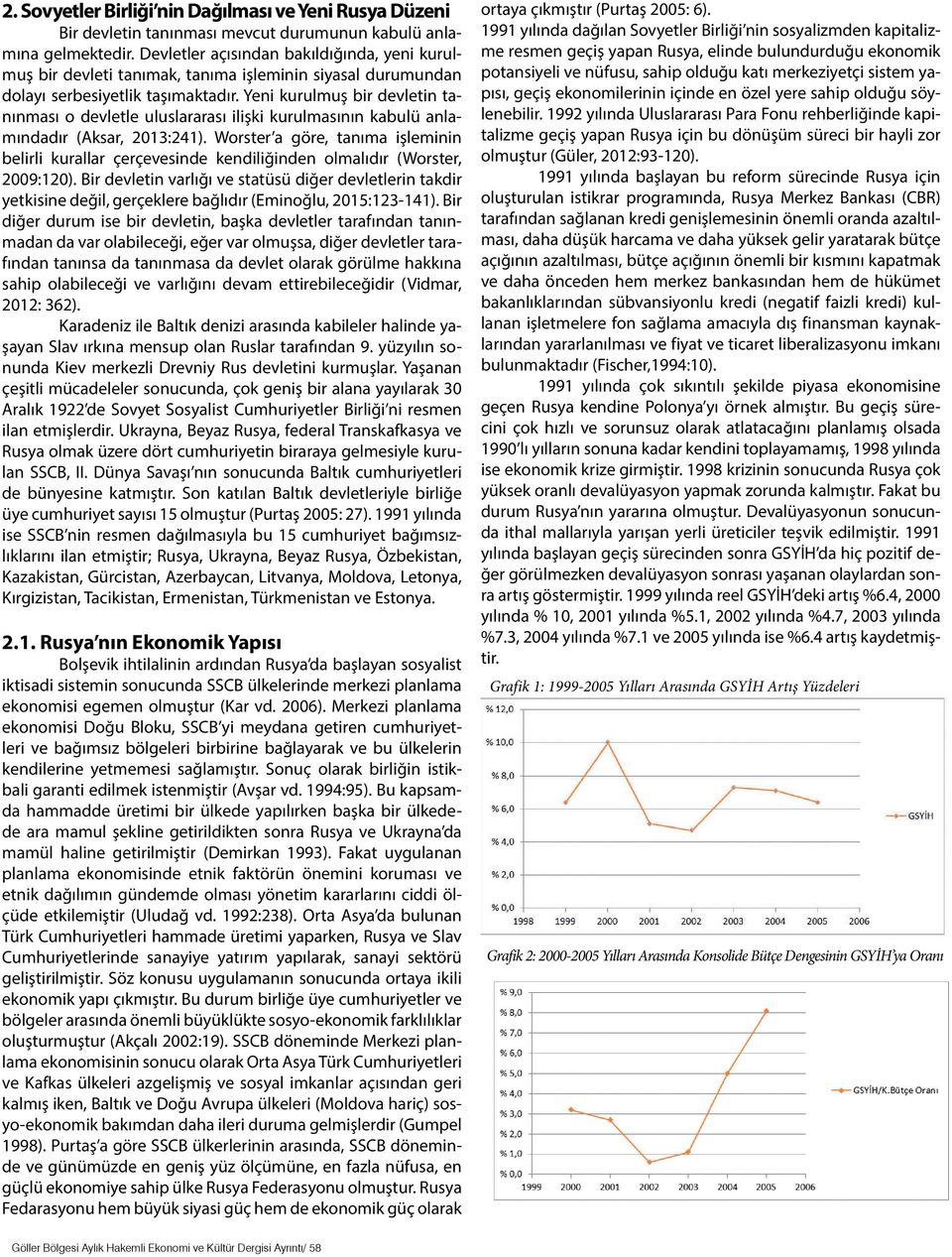 Yeni kurulmuş bir devletin tanınması o devletle uluslararası ilişki kurulmasının kabulü anlamındadır (Aksar, 2013:241).