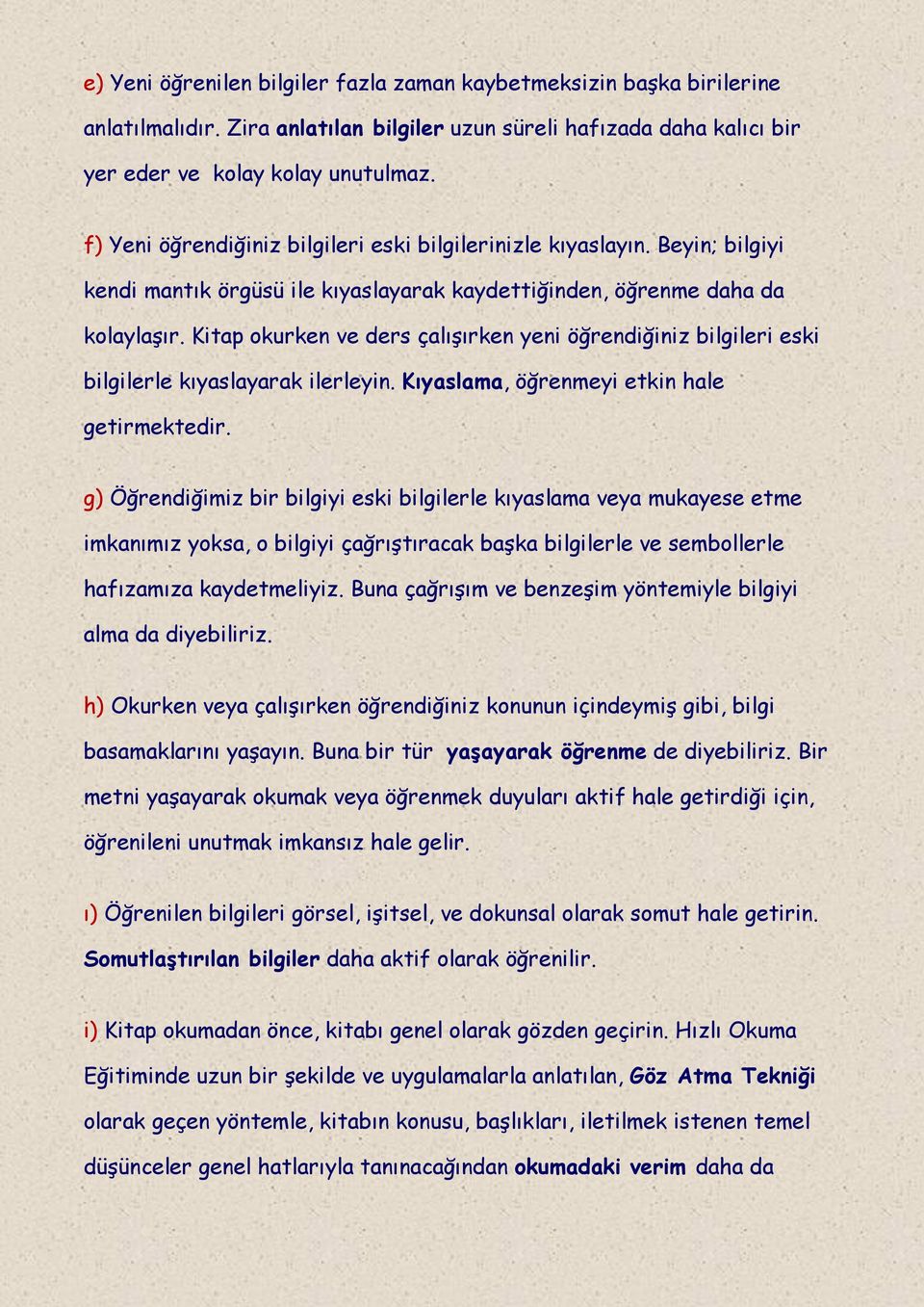 Kitap okurken ve ders çalışırken yeni öğrendiğiniz bilgileri eski bilgilerle kıyaslayarak ilerleyin. Kıyaslama, öğrenmeyi etkin hale getirmektedir.