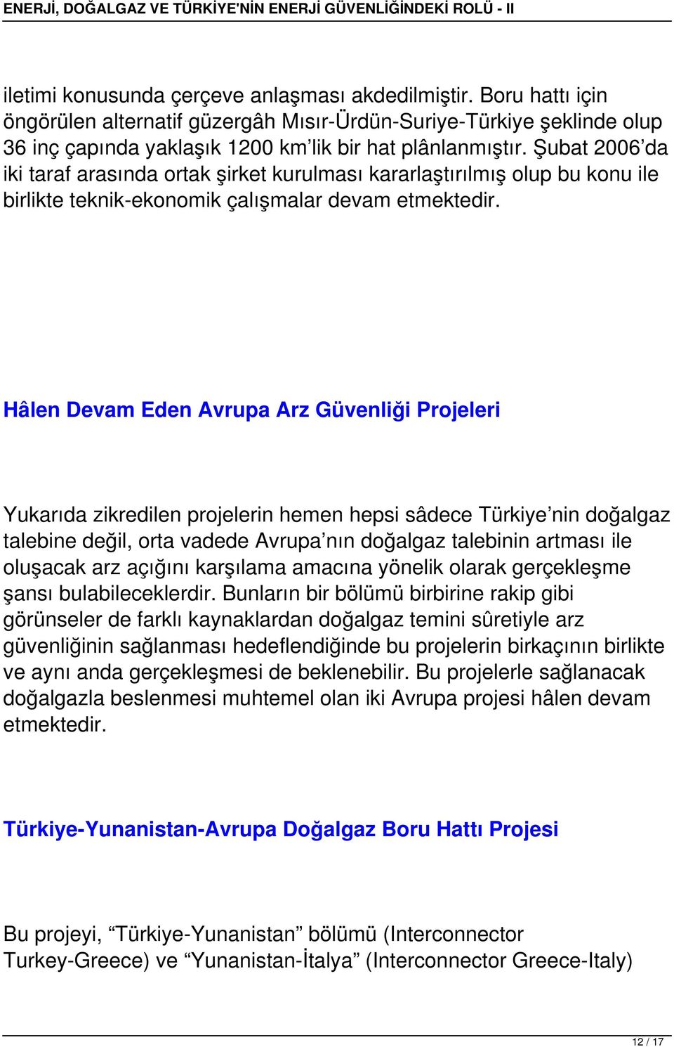 Hâlen Devam Eden Avrupa Arz Güvenliği Projeleri Yukarıda zikredilen projelerin hemen hepsi sâdece Türkiye nin doğalgaz talebine değil, orta vadede Avrupa nın doğalgaz talebinin artması ile oluşacak