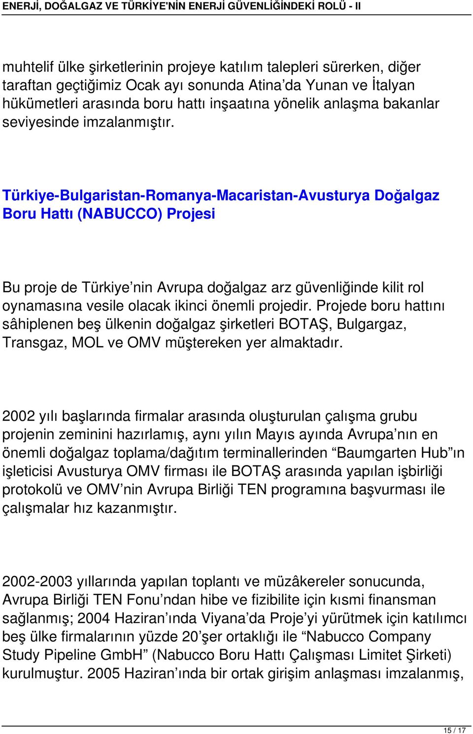 Türkiye-Bulgaristan-Romanya-Macaristan-Avusturya Doğalgaz Boru Hattı (NABUCCO) Projesi Bu proje de Türkiye nin Avrupa doğalgaz arz güvenliğinde kilit rol oynamasına vesile olacak ikinci önemli