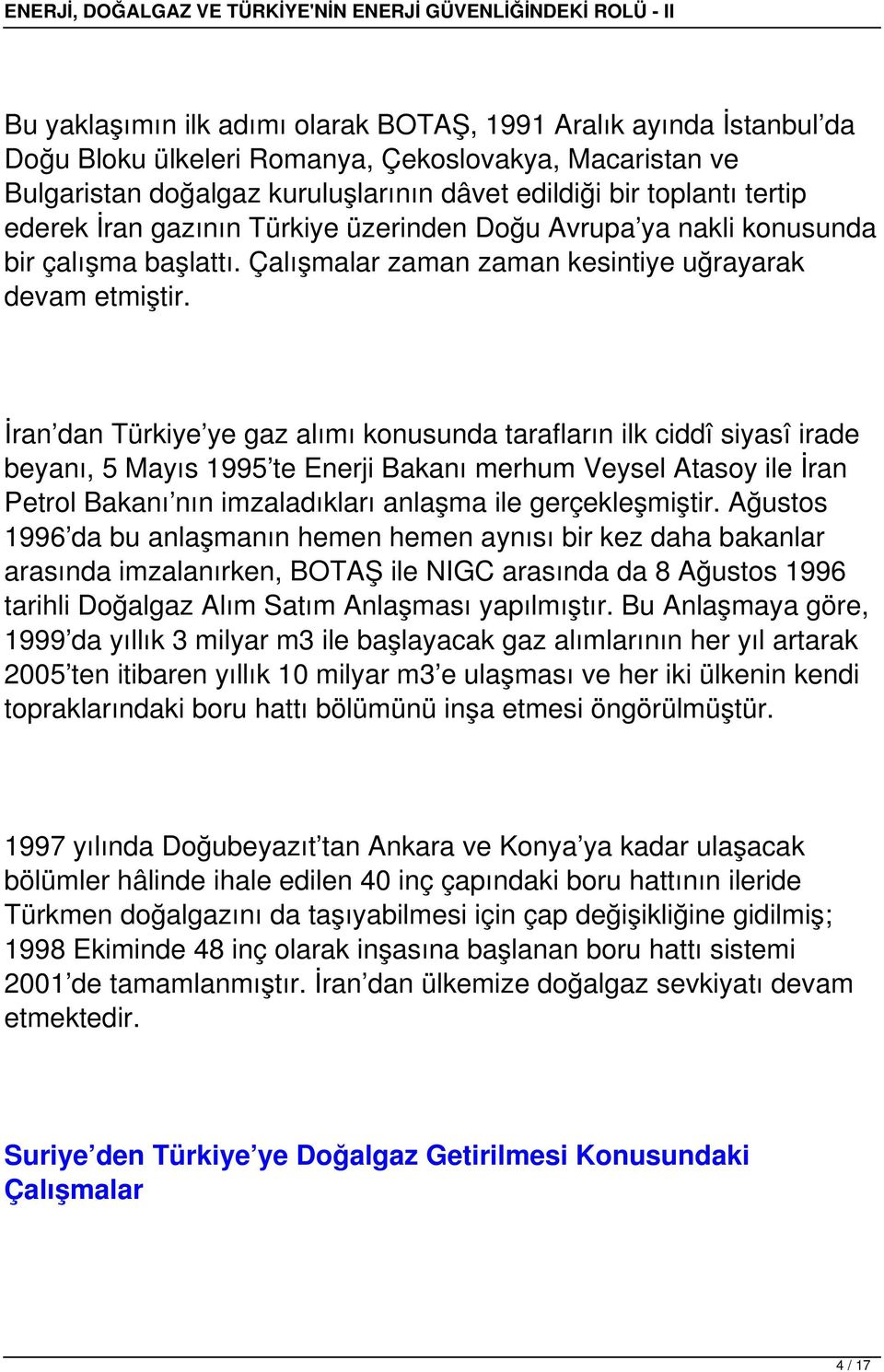 İran dan Türkiye ye gaz alımı konusunda tarafların ilk ciddî siyasî irade beyanı, 5 Mayıs 1995 te Enerji Bakanı merhum Veysel Atasoy ile İran Petrol Bakanı nın imzaladıkları anlaşma ile