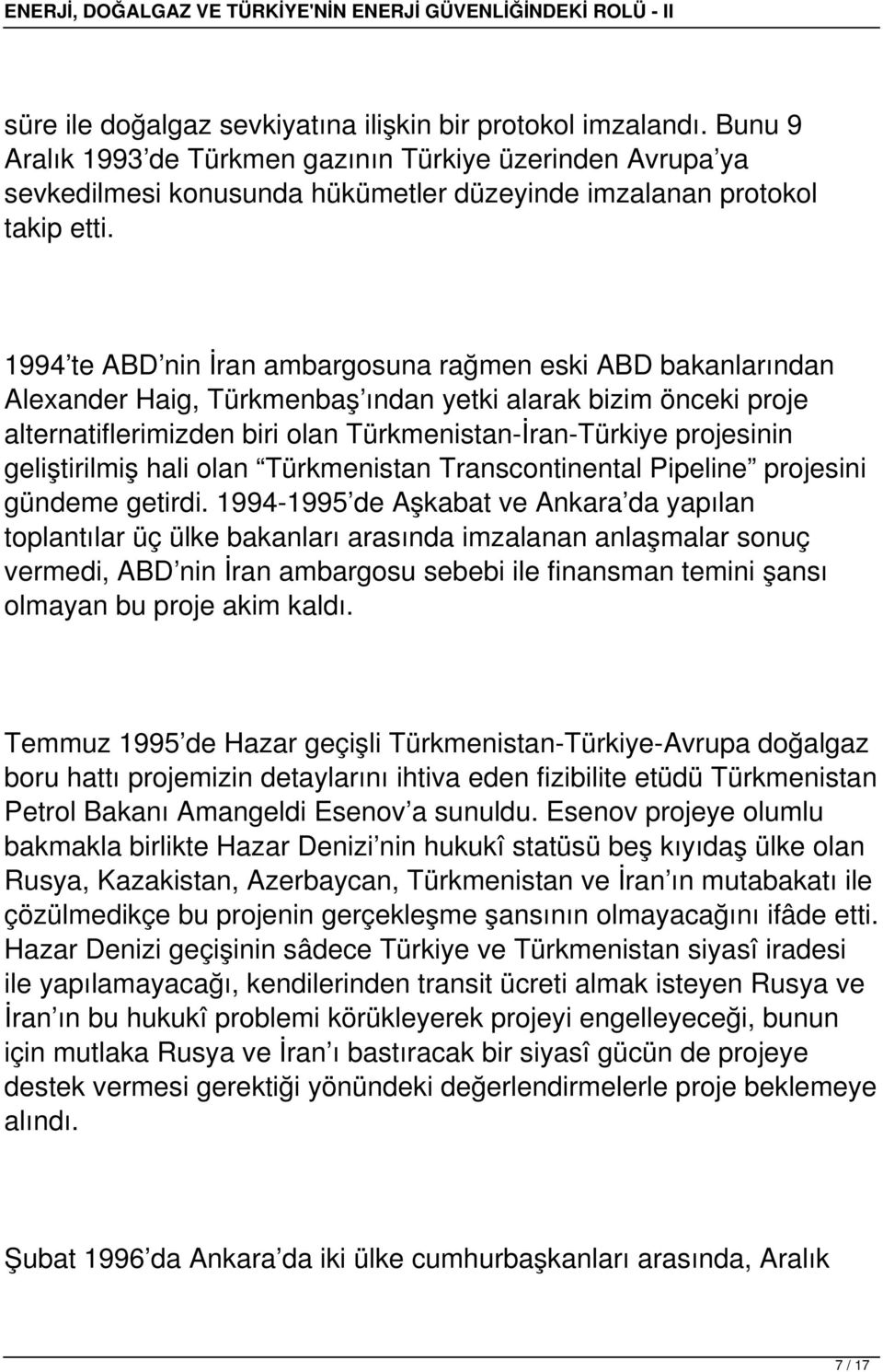 1994 te ABD nin İran ambargosuna rağmen eski ABD bakanlarından Alexander Haig, Türkmenbaş ından yetki alarak bizim önceki proje alternatiflerimizden biri olan Türkmenistan-İran-Türkiye projesinin