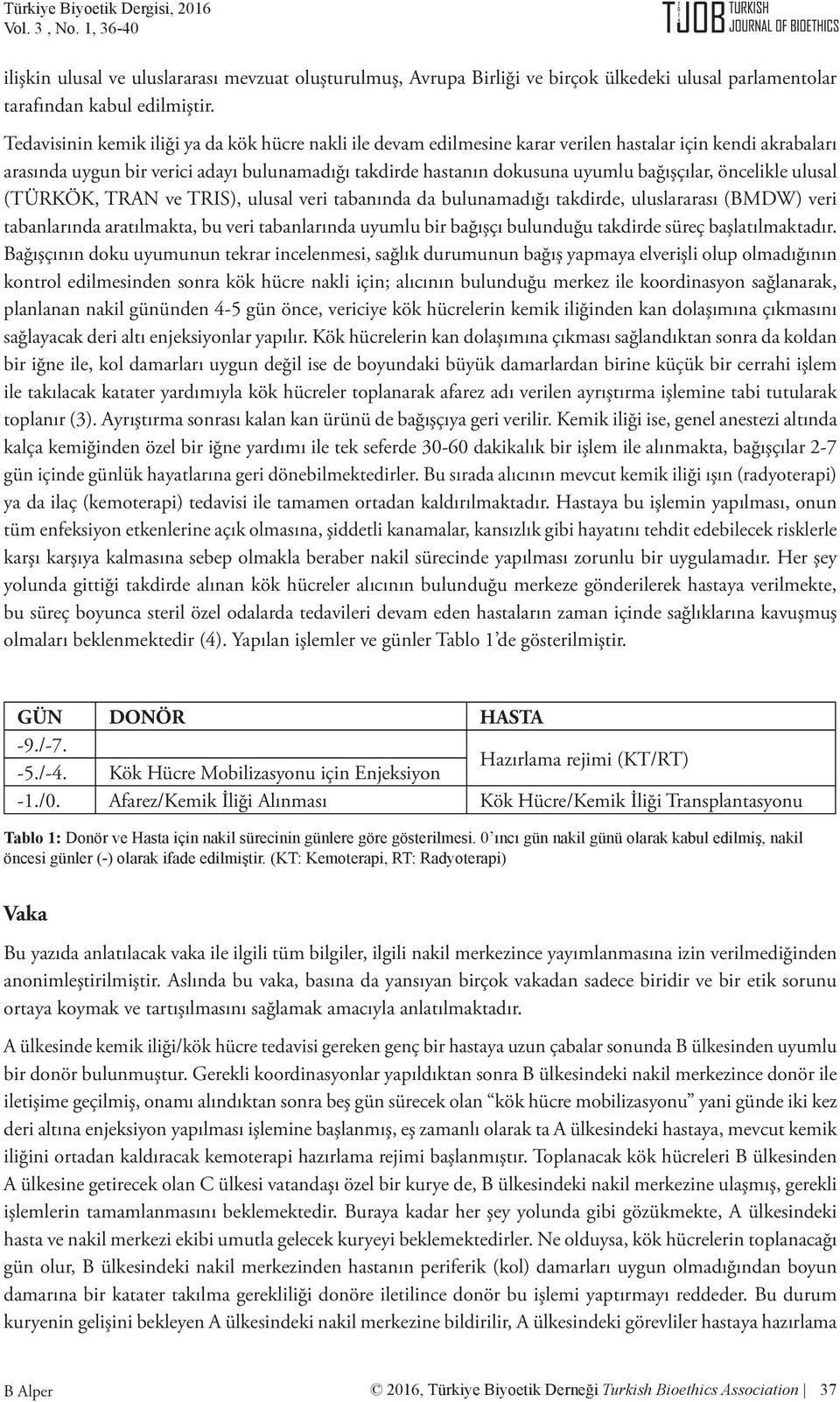 bağışçılar, öncelikle ulusal (TÜRKÖK, TRAN ve TRIS), ulusal veri tabanında da bulunamadığı takdirde, uluslararası (BMDW) veri tabanlarında aratılmakta, bu veri tabanlarında uyumlu bir bağışçı