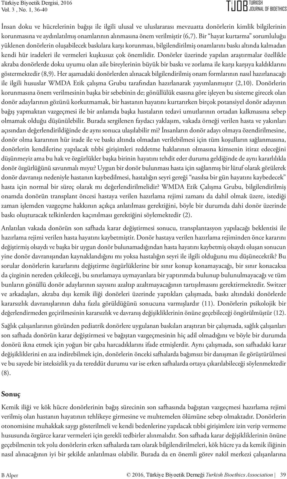 Donörler üzerinde yapılan araştırmalar özellikle akraba donörlerde doku uyumu olan aile bireylerinin büyük bir baskı ve zorlama ile karşı karşıya kaldıklarını göstermektedir (8,9).