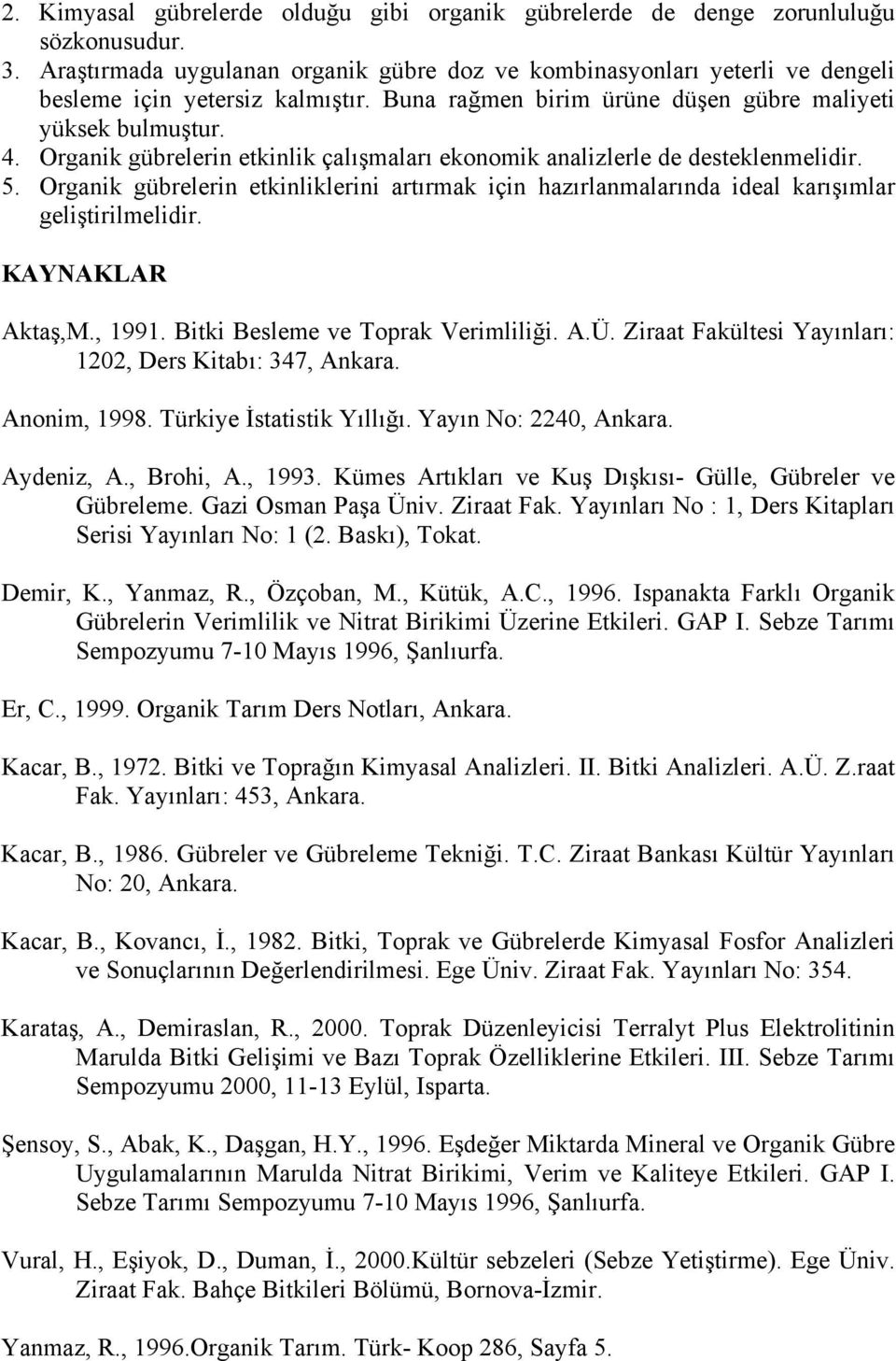 Organik gübrelerin etkinlik çalışmaları ekonomik analizlerle de desteklenmelidir. 5. Organik gübrelerin etkinliklerini artırmak için hazırlanmalarında ideal karışımlar geliştirilmelidir.