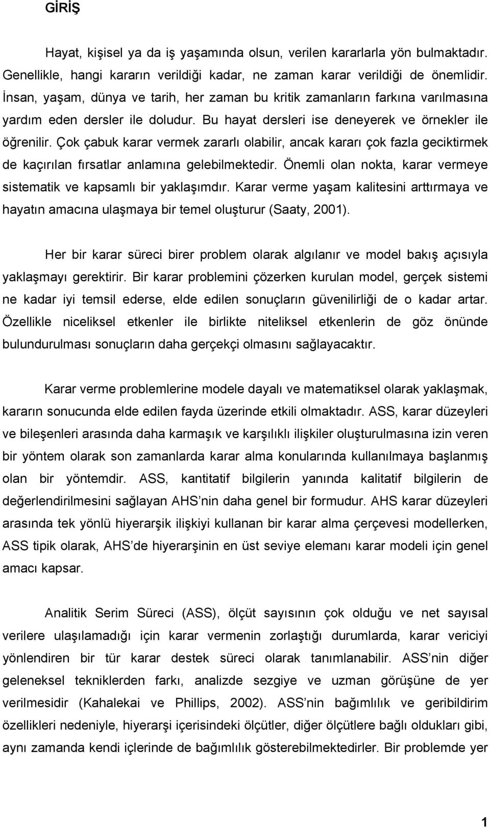 Çok çabuk karar vermek zararlı olabilir, ancak kararı çok fazla geciktirmek de kaçırılan fırsatlar anlamına gelebilmektedir. Önemli olan nokta, karar vermeye sistematik ve kapsamlı bir yaklaşımdır.