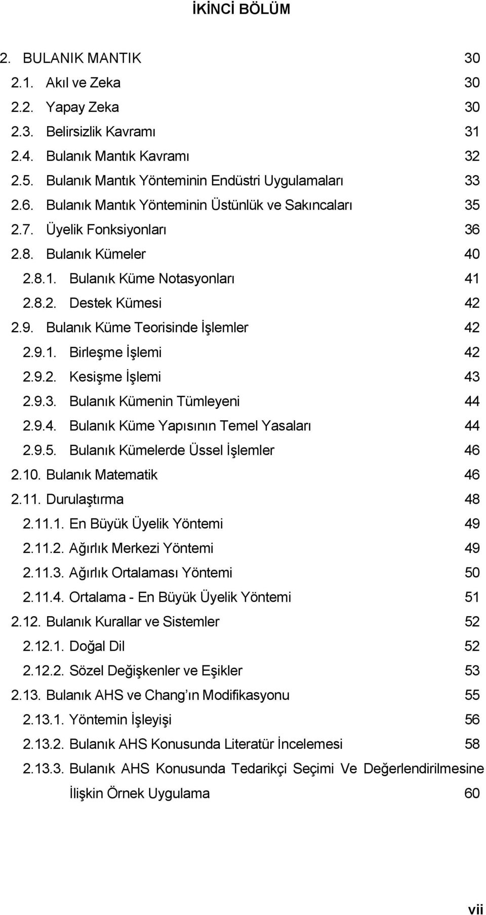 Bulanık Küme Teorisinde İşlemler 42 2.9.. Birleşme İşlemi 42 2.9.2. Kesişme İşlemi 43 2.9.3. Bulanık Kümenin Tümleyeni 44 2.9.4. Bulanık Küme Yapısının Temel Yasaları 44 2.9.5.