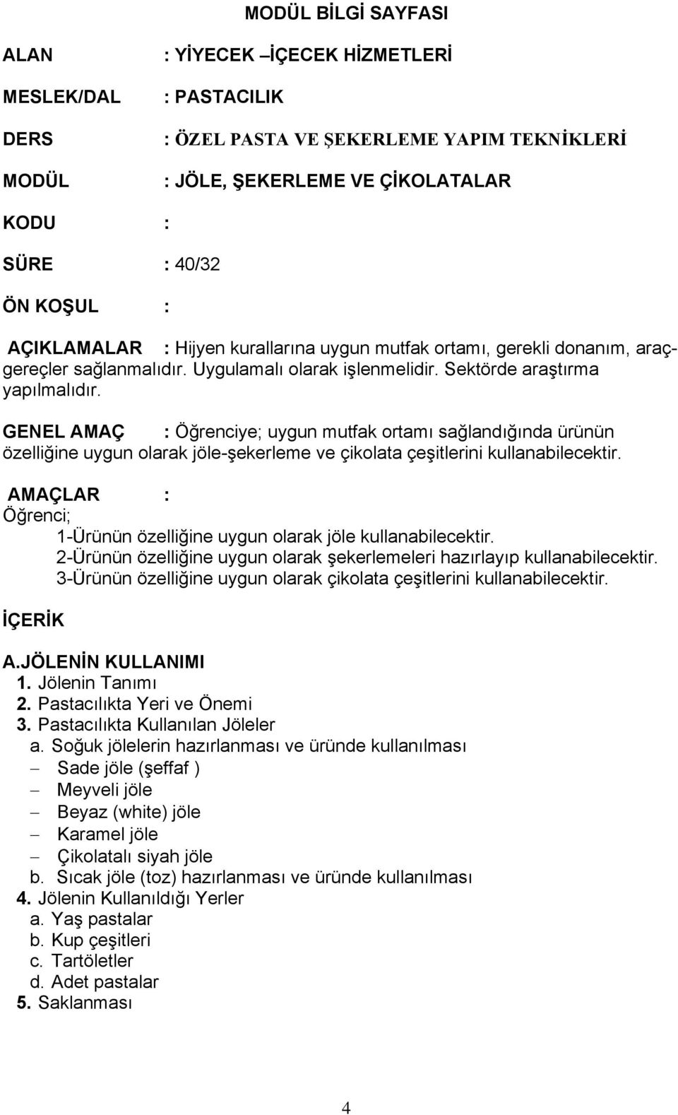 GENEL AMAÇ : Öğrenciye; uygun mutfak ortamı sağlandığında ürünün özelliğine uygun olarak jöle-şekerleme ve çikolata çeşitlerini kullanabilecektir.