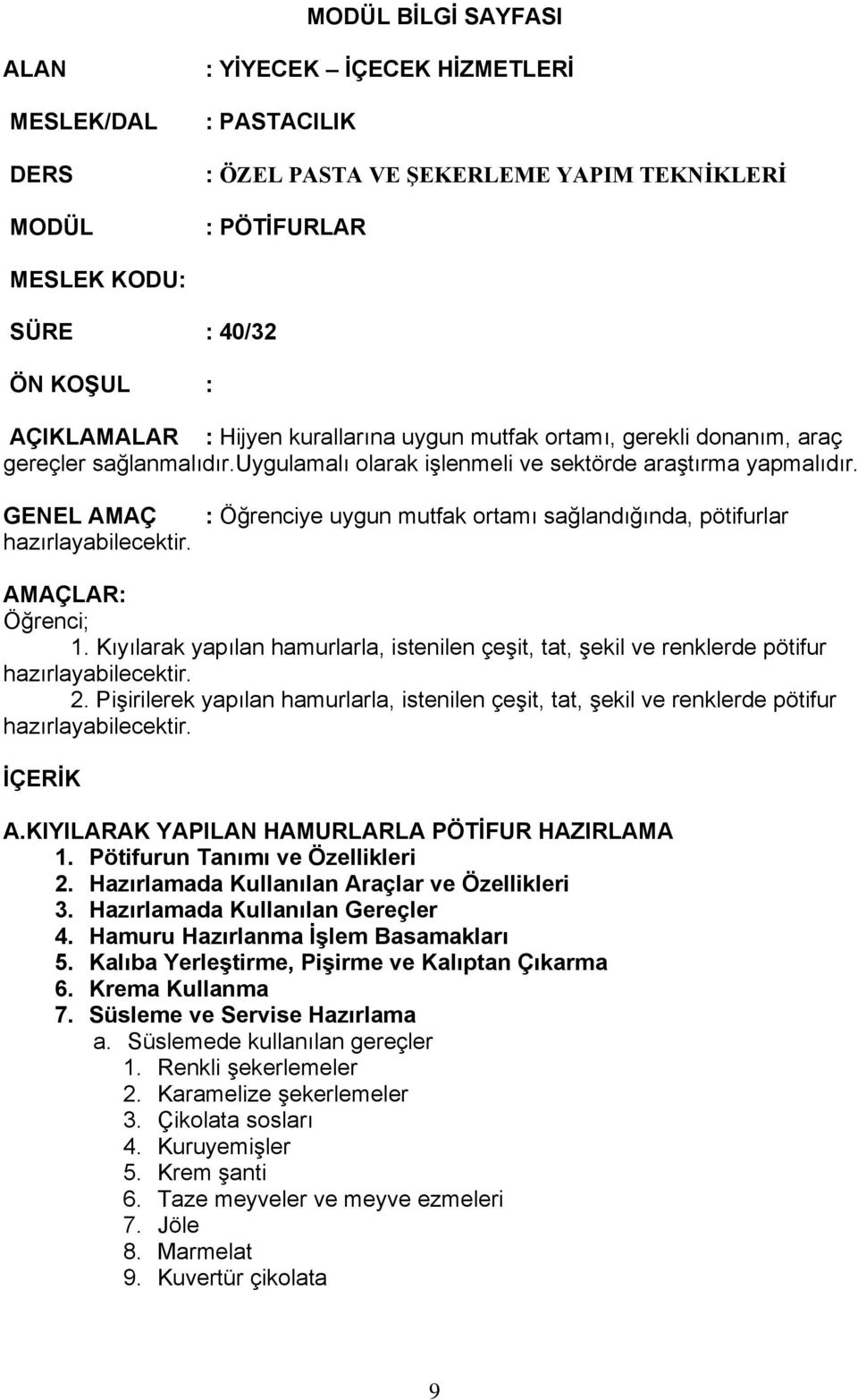 : Öğrenciye uygun mutfak ortamı sağlandığında, pötifurlar AMAÇLAR: Öğrenci; 1. Kıyılarak yapılan hamurlarla, istenilen çeşit, tat, şekil ve renklerde pötifur hazırlayabilecektir. 2.