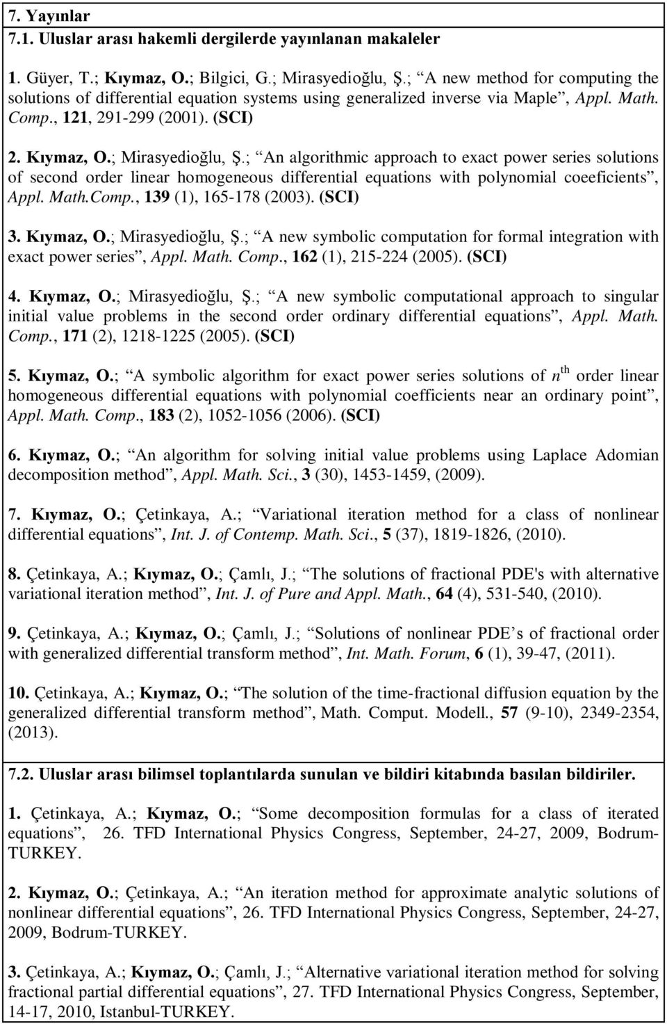 ; An algorithmic approach to exact power series solutions of second order linear homogeneous differential equations with polynomial coeeficients, Appl. Math.Comp., 139 (1), 165178 (2003). (SCI) 3.