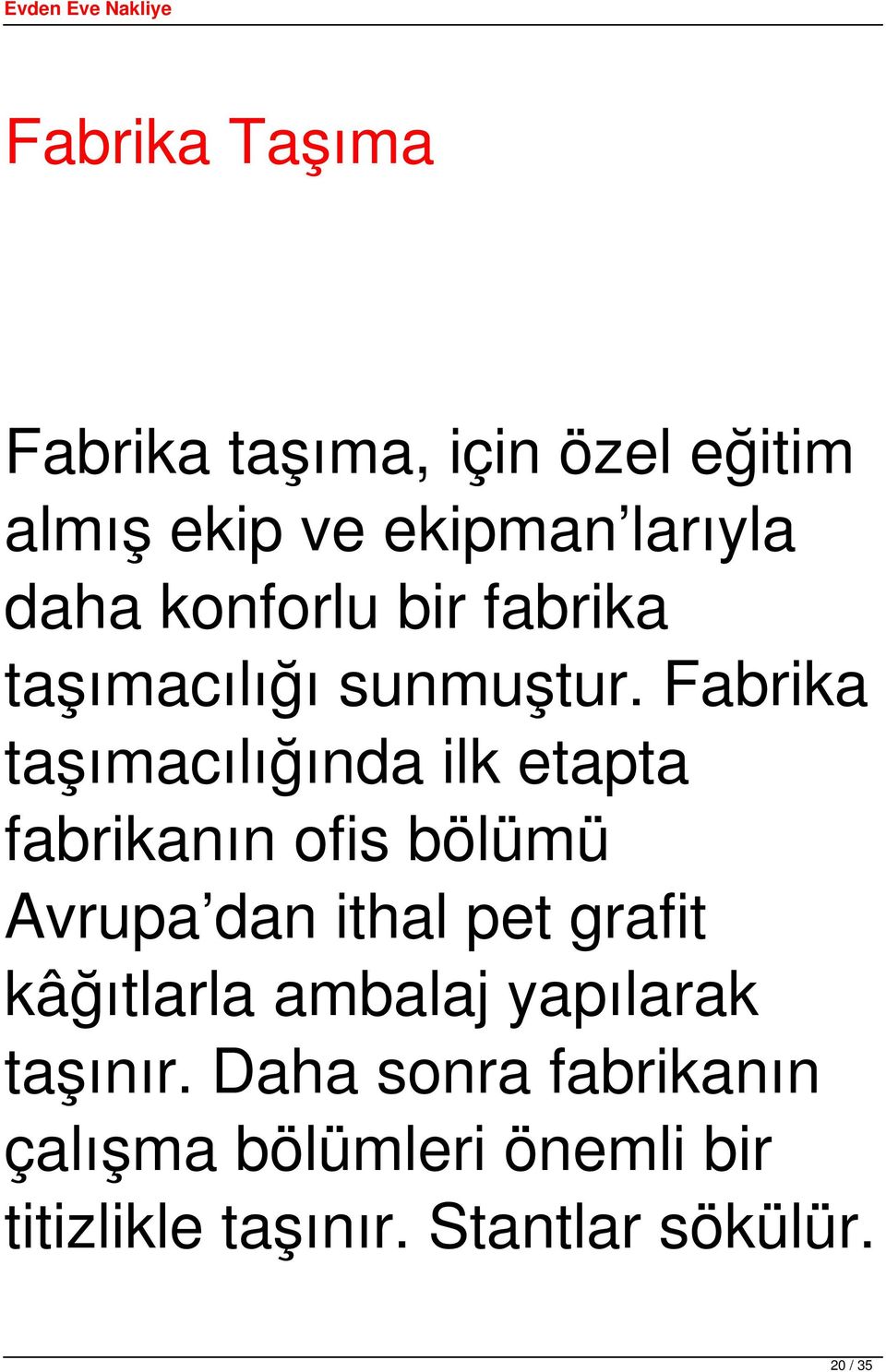 Fabrika taşımacılığında ilk etapta fabrikanın ofis bölümü Avrupa dan ithal pet grafit