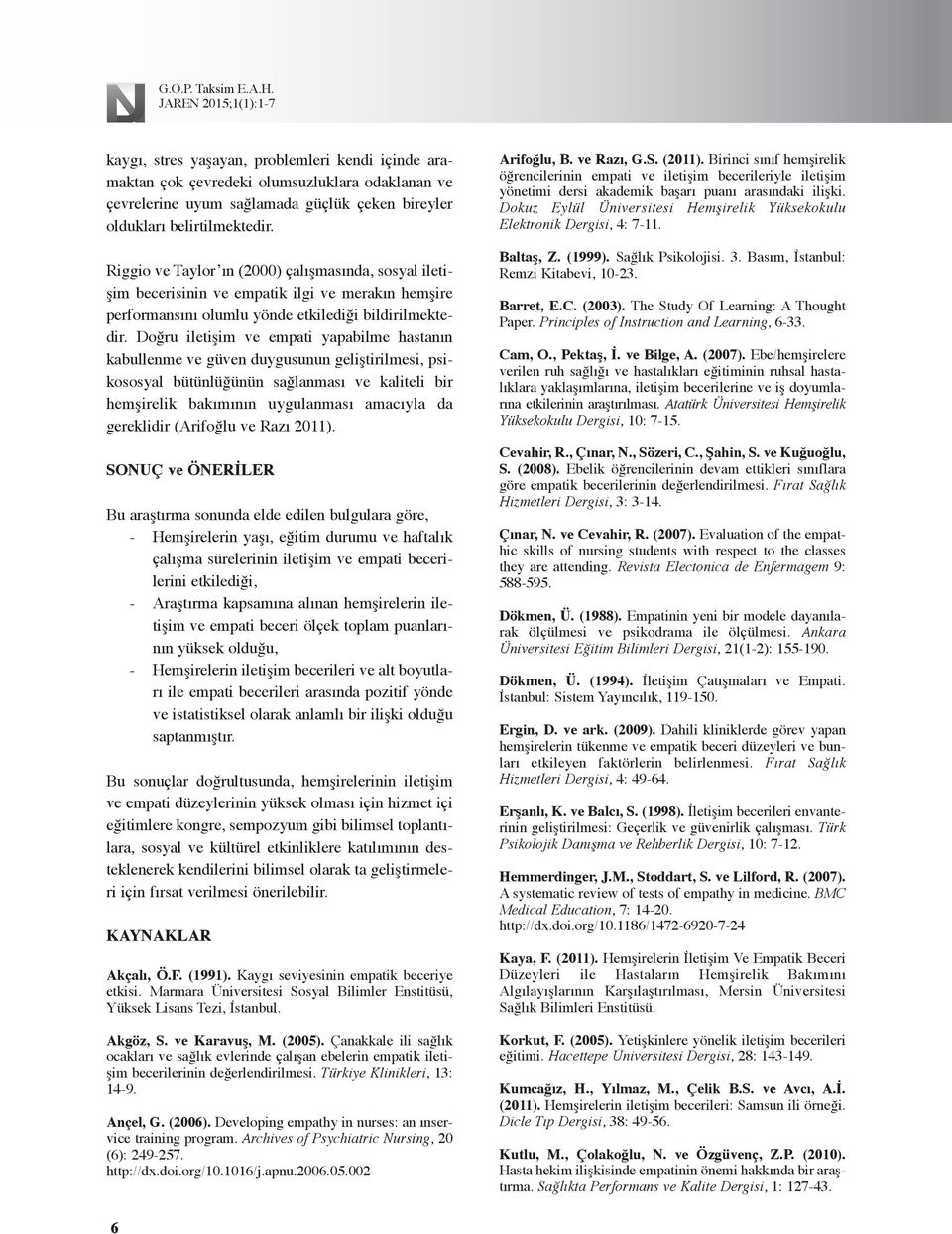 Doğru iletişim ve empati yapabilme hastanın kabullenme ve güven duygusunun geliştirilmesi, psikososyal bütünlüğünün sağlanması ve kaliteli bir hemşirelik bakımının uygulanması amacıyla da gereklidir