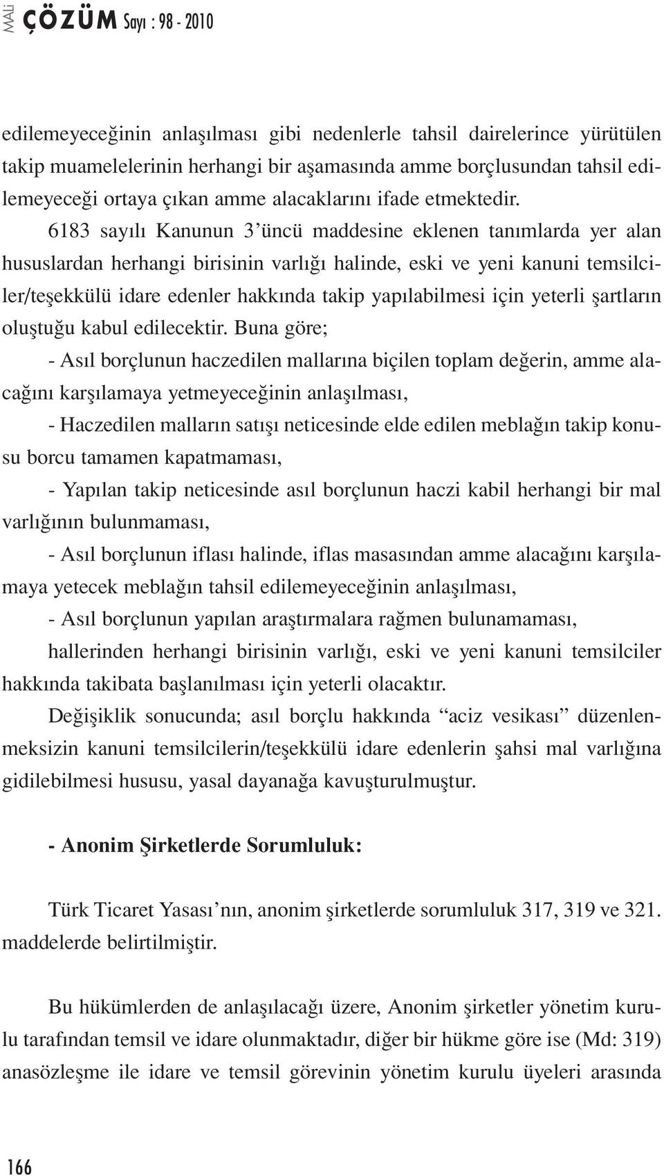 6183 sayılı Kanunun 3 üncü maddesine eklenen tanımlarda yer alan hususlardan herhangi birisinin varlığı halinde, eski ve yeni kanuni temsilciler/teşekkülü idare edenler hakkında takip yapılabilmesi