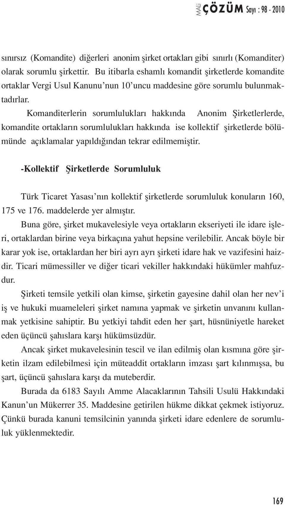 Komanditerlerin sorumlulukları hakkında Anonim Şirketlerlerde, komandite ortakların sorumlulukları hakkında ise kollektif şirketlerde bölümünde açıklamalar yapıldığından tekrar edilmemiştir.