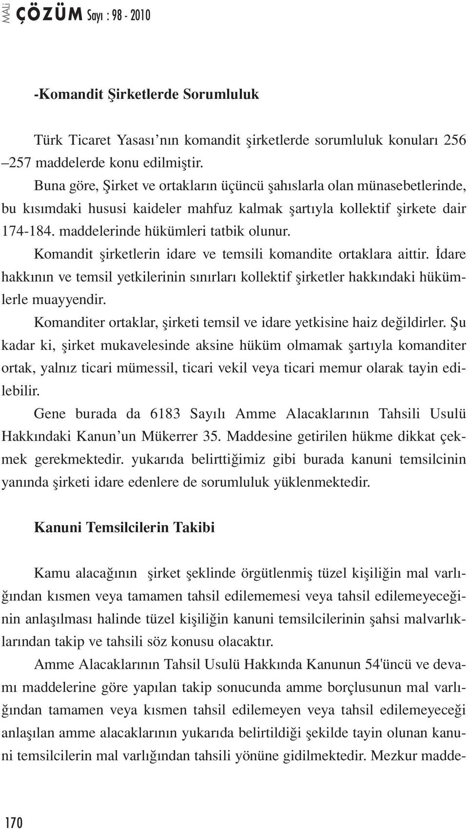 Komandit şirketlerin idare ve temsili komandite ortaklara aittir. İdare hakkının ve temsil yetkilerinin sınırları kollektif şirketler hakkındaki hükümlerle muayyendir.