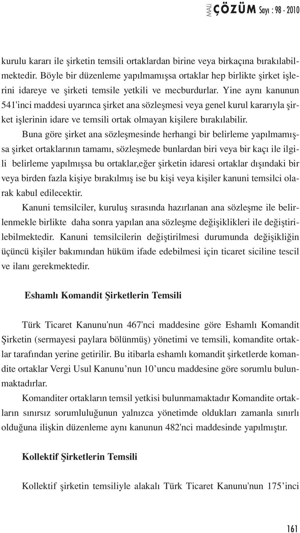 Yine aynı kanunun 541'inci maddesi uyarınca şirket ana sözleşmesi veya genel kurul kararıyla şirket işlerinin idare ve temsili ortak olmayan kişilere bırakılabilir.