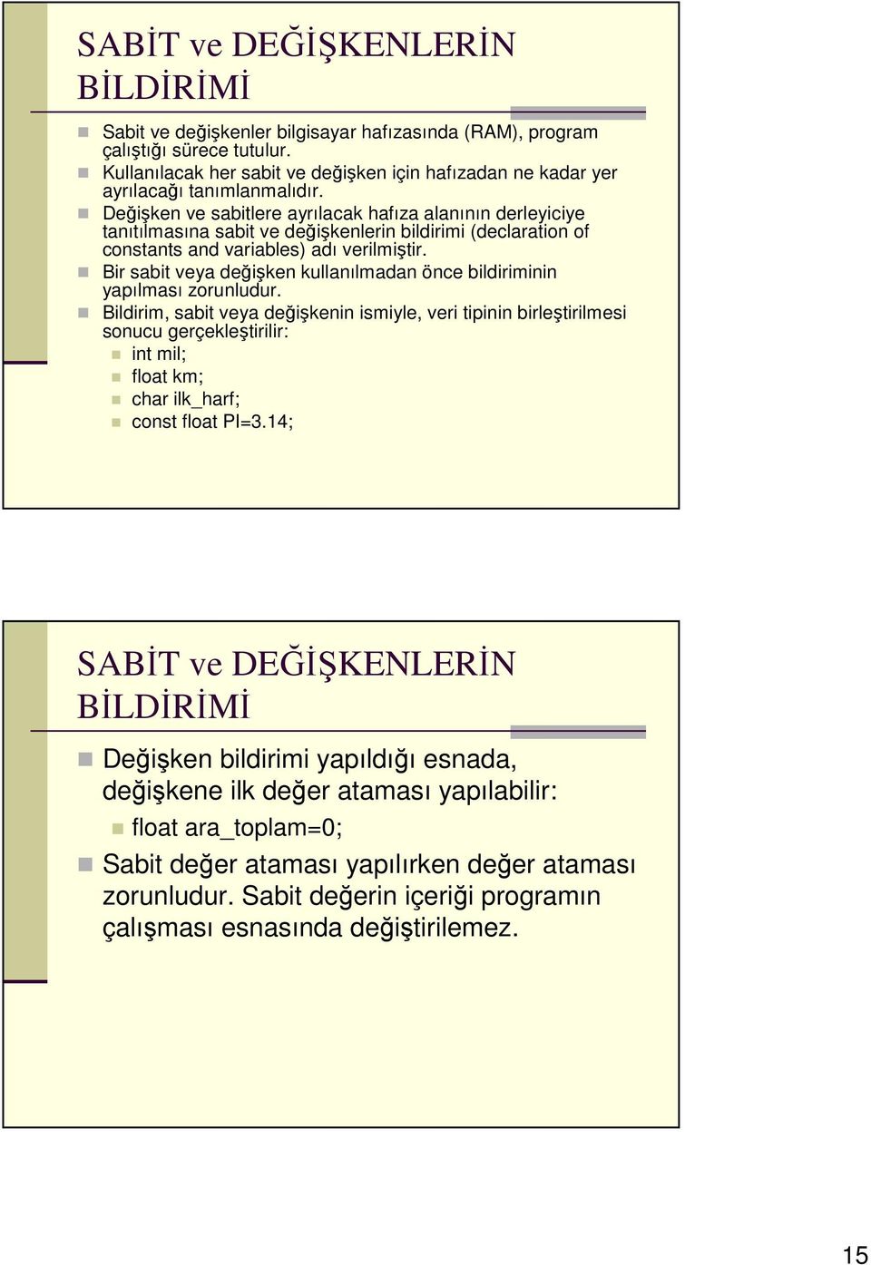 Değişken ve sabitlere ayrılacak hafıza alanının derleyiciye tanıtılmasına sabit ve değişkenlerin bildirimi (declaration of constants and variables) adı verilmiştir.