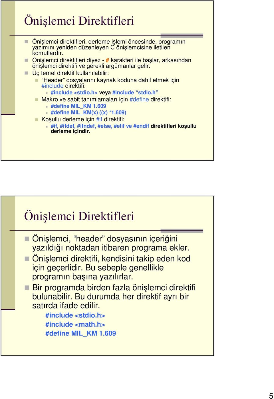 Üç temel direktif kullanılabilir: Header dosyalarını kaynak koduna dahil etmek için #include direktifi: #include <stdio.h> veya #include stdio.