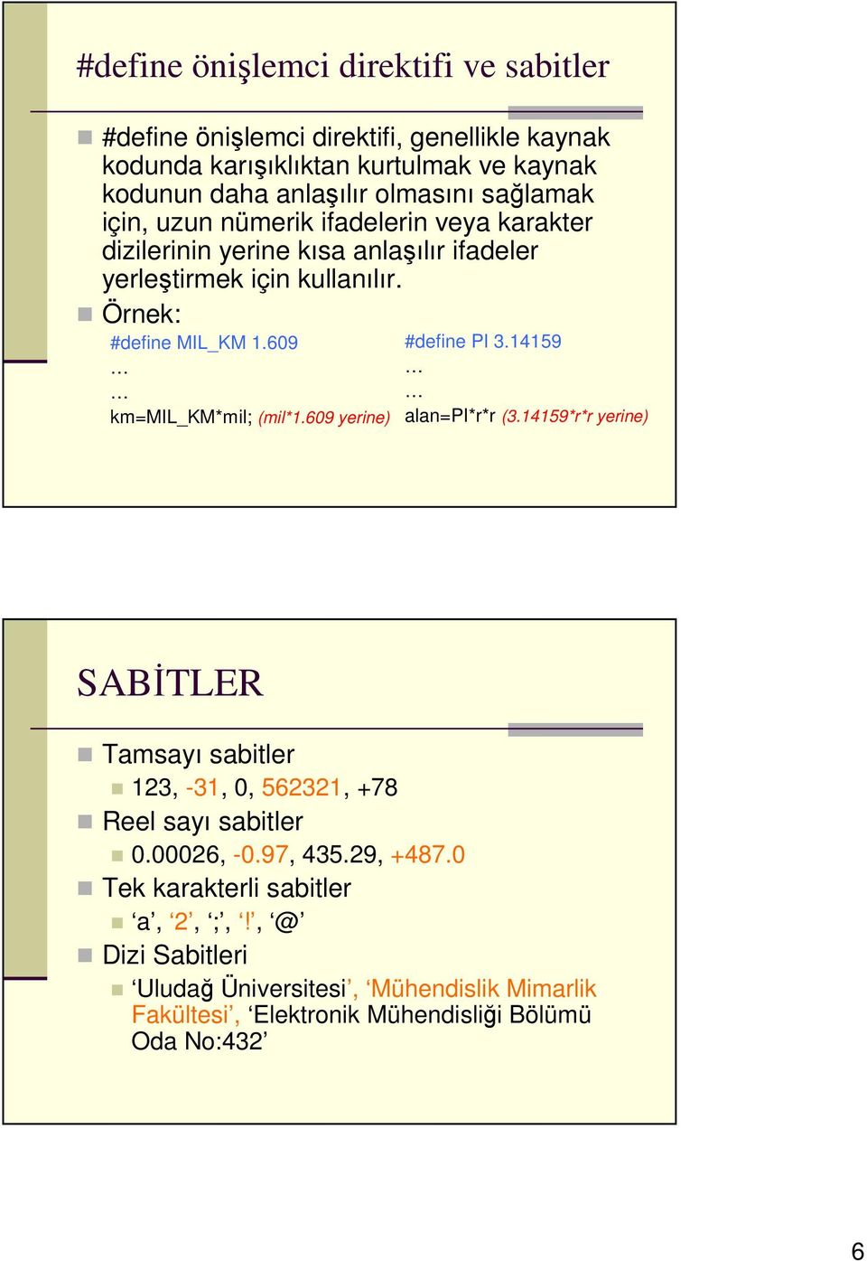 609 km=mil_km*mil; (mil*1.609 yerine) #define PI 3.14159 alan=pi*r*r (3.14159*r*r yerine) SABİTLER Tamsayı sabitler 123, -31, 0, 562321, +78 Reel sayı sabitler 0.