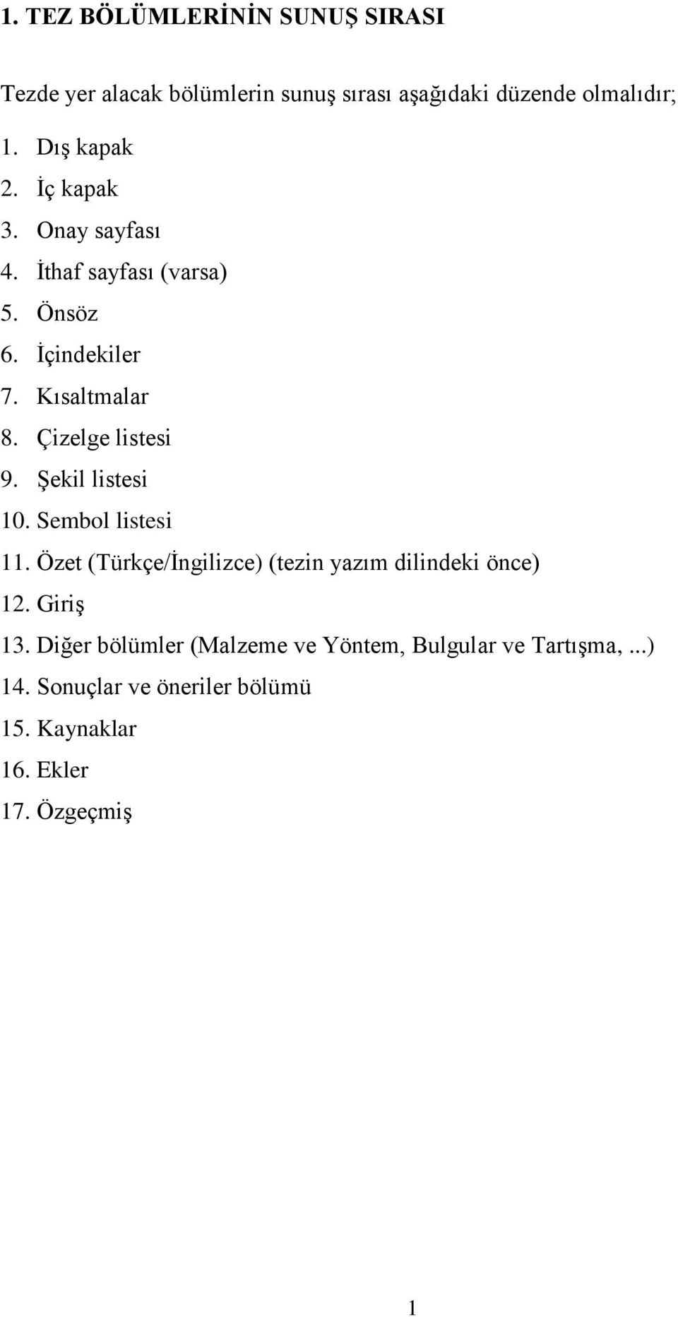 Çizelge listesi 9. Şekil listesi 10. Sembol listesi 11. Özet (Türkçe/İngilizce) (tezin yazım dilindeki önce) 12.