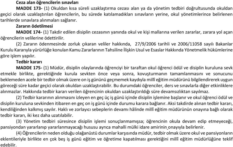 Zararın ödetilmesi MADDE 174- (1) Takdir edilen disiplin cezasının yanında okul ve kişi mallarına verilen zararlar, zarara yol açan öğrencilerin velilerine ödettirilir.