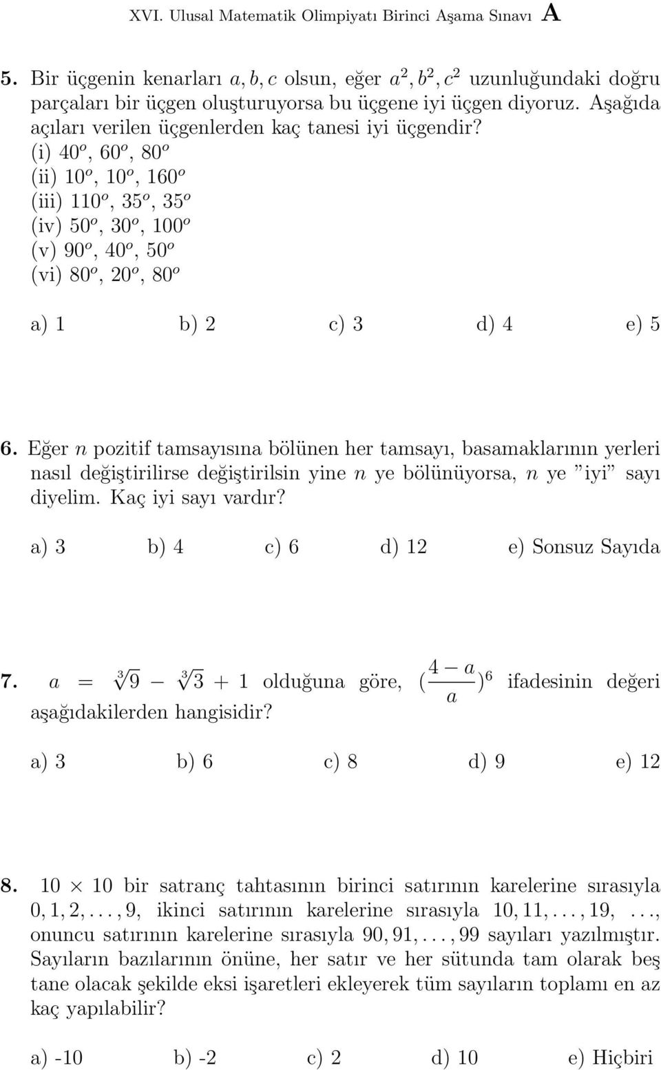 (i) 40 o, 60 o, 80 o (ii) 10 o, 10 o, 160 o (iii) 110 o, 35 o, 35 o (iv) 50 o, 30 o, 100 o (v) 90 o, 40 o, 50 o (vi) 80 o, 20 o, 80 o a) 1 b) 2 c) 3 d) 4 e) 5 6.