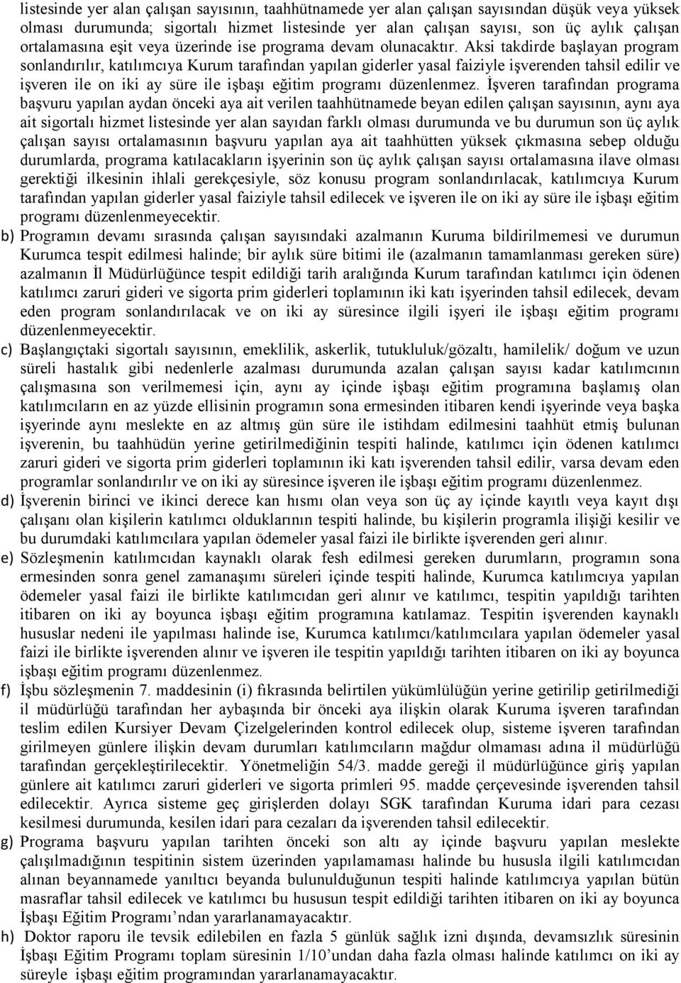 Aksi takdirde başlayan program sonlandırılır, katılımcıya Kurum tarafından yapılan giderler yasal faiziyle işverenden tahsil edilir ve işveren ile on iki ay süre ile işbaşı eğitim programı