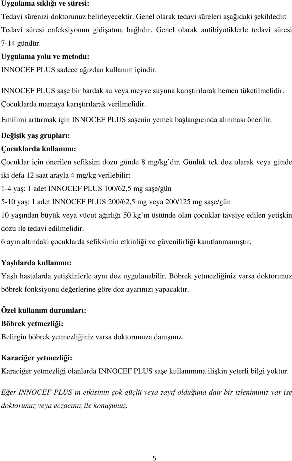 INNOCEF PLUS saşe bir bardak su veya meyve suyuna karıştırılarak hemen tüketilmelidir. Çocuklarda mamaya karıştırılarak verilmelidir.