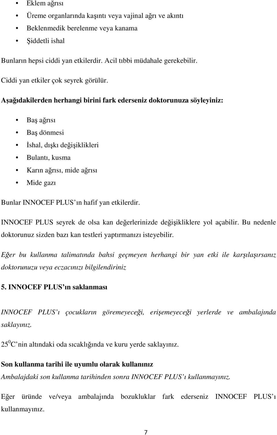 Aşağıdakilerden herhangi birini fark ederseniz doktorunuza söyleyiniz: Baş ağrısı Baş dönmesi İshal, dışkı değişiklikleri Bulantı, kusma Karın ağrısı, mide ağrısı Mide gazı Bunlar INNOCEF PLUS ın