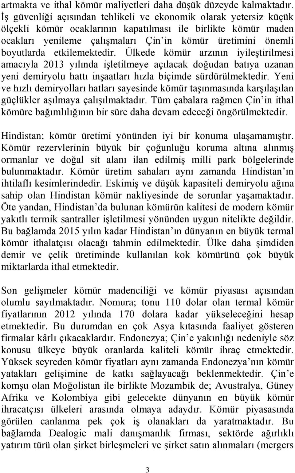 boyutlarda etkilemektedir. Ülkede kömür arzının iyileştirilmesi amacıyla 2013 yılında işletilmeye açılacak doğudan batıya uzanan yeni demiryolu hattı inşaatları hızla biçimde sürdürülmektedir.