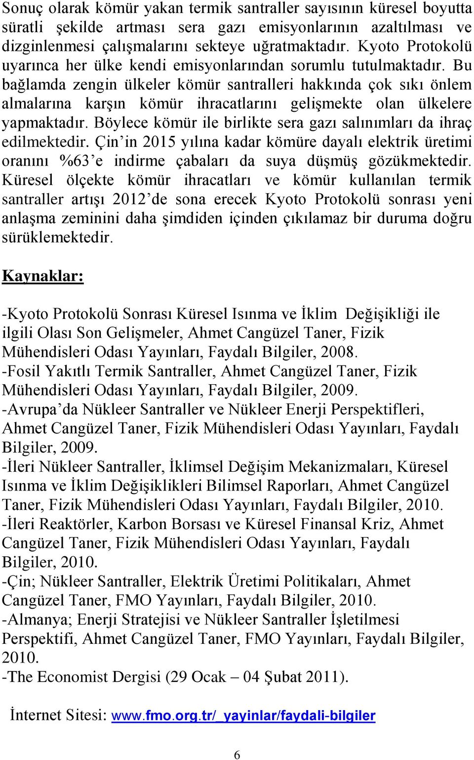 Bu bağlamda zengin ülkeler kömür santralleri hakkında çok sıkı önlem almalarına karşın kömür ihracatlarını gelişmekte olan ülkelere yapmaktadır.