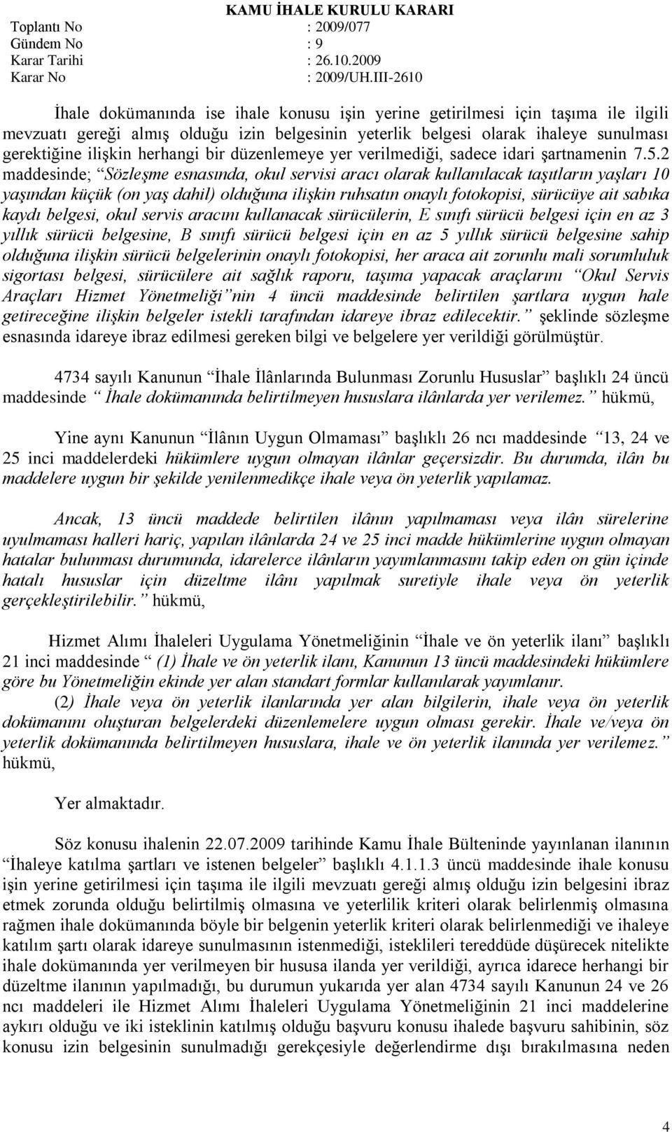 2 maddesinde; Sözleşme esnasında, okul servisi aracı olarak kullanılacak taşıtların yaşları 10 yaşından küçük (on yaş dahil) olduğuna ilişkin ruhsatın onaylı fotokopisi, sürücüye ait sabıka kaydı