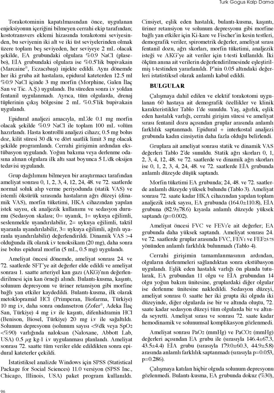 5 lik bupivakain (Marcaine, Eczacıbaşı) injekte edildi. Aynı dönemde her iki gruba ait hastalara, epidural kateterden 12.5 ml %0.9 NaCl içinde 3 mg morfin (Morphine, Galen İlaç San ve Tic. A.Ş.