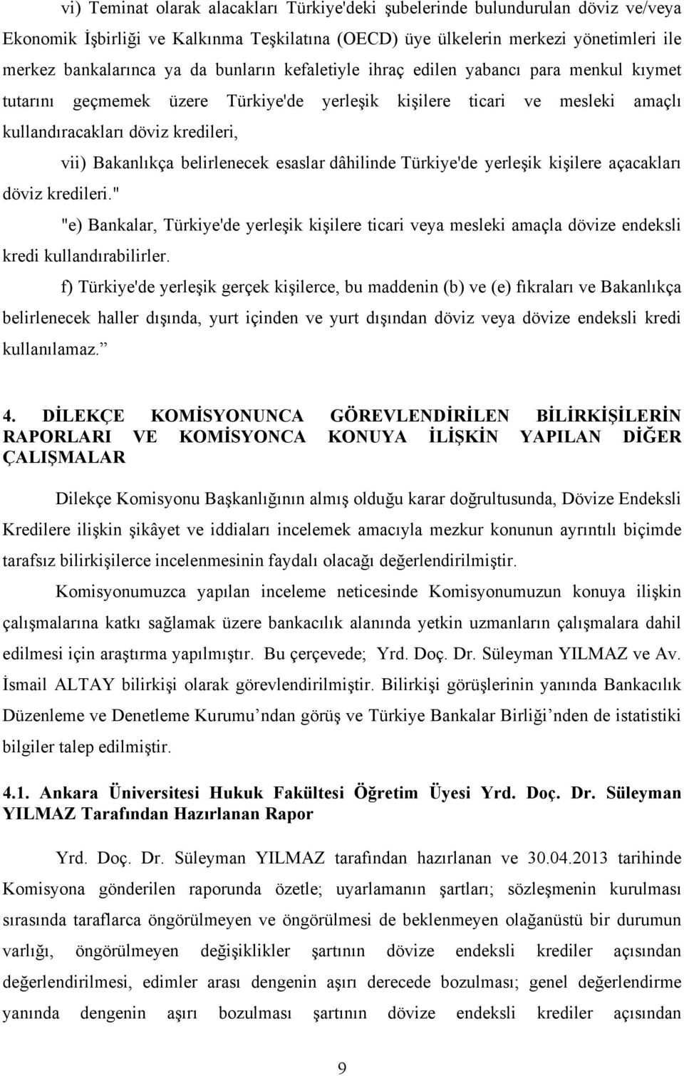 belirlenecek esaslar dâhilinde Türkiye'de yerleşik kişilere açacakları döviz kredileri." "e) Bankalar, Türkiye'de yerleşik kişilere ticari veya mesleki amaçla dövize endeksli kredi kullandırabilirler.