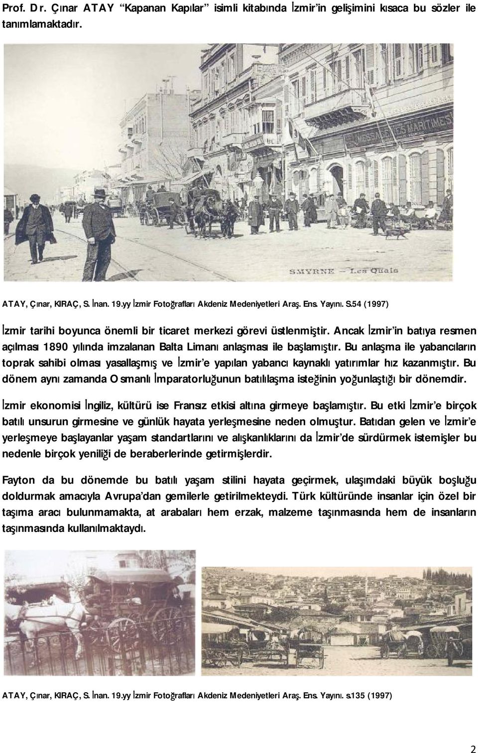 Bu anlaşma ile yabancıların toprak sahibi olması yasallaşmış ve İzmir e yapılan yabancı kaynaklı yatırımlar hız kazanmıştır.