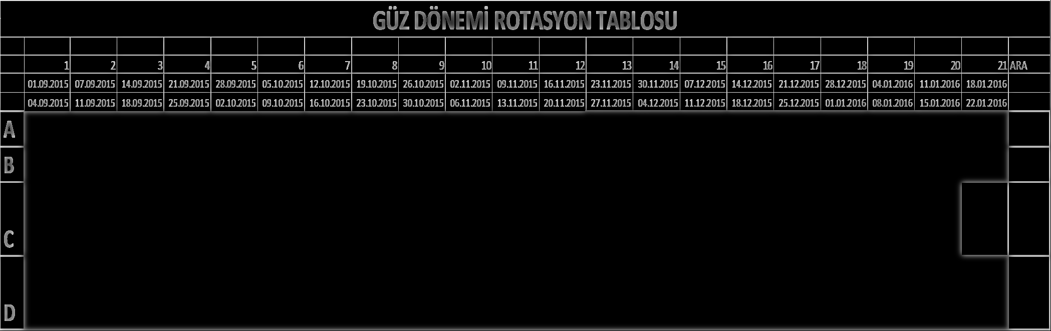 GÜZ DÖNEMİ ROTASYON TABLOSU A B 1 2 3 4 5 6 7 8 9 10 11 12 13 14 15 16 17 18 19 20 21 ARA 01.09.2015 07.09.2015 14.09.2015 21.09.2015 28.09.2015 05.10.2015 12.10.2015 19.10.2015 26.10.2015 02.11.2015 09.