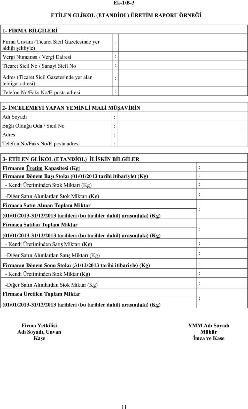 No/E-posta adresi 3- ETİLEN GLİKOL (ETANDİOL) İLİŞKİN BİLGİLER Firmanın Üretim Kapasitesi (Kg) Firmanın Dönem Başı Stoku (01/01/2013 tarihi itibariyle) (Kg) - Kendi Üretiminden Stok Miktarı (Kg)