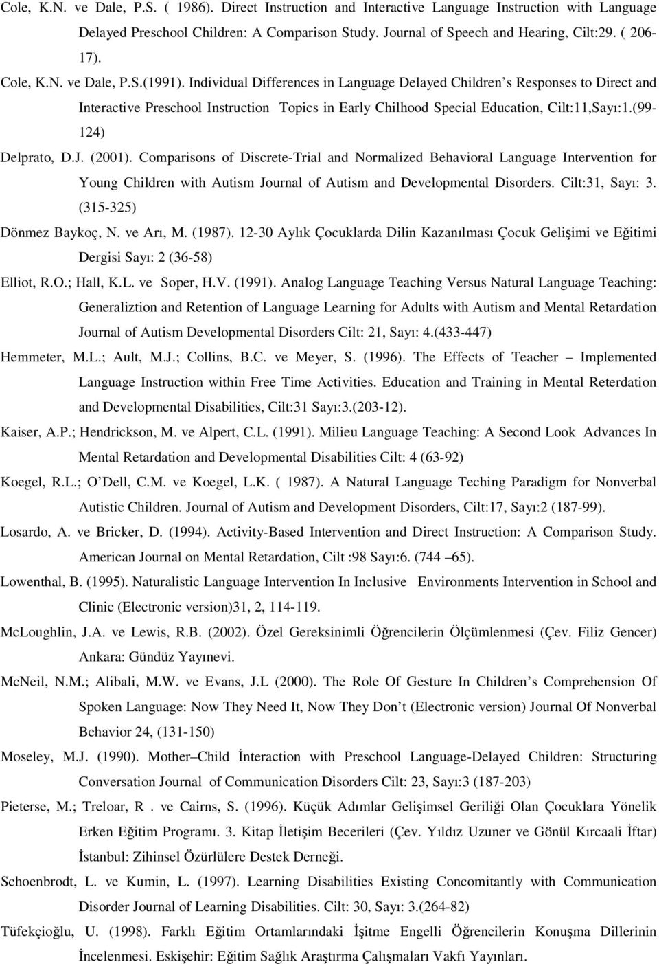Individual Differences in Language Delayed Children s Responses to Direct and Interactive Preschool Instruction Topics in Early Chilhood Special Education, Cilt:11,Sayı:1.(99-124) Delprato, D.J.