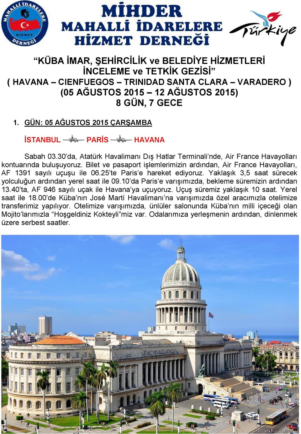 Bilet ve pasaport işlemlerimizin ardından, Air France Havayolları, AF 1391 sayılı uçuşu ile 06.25 te Paris e hareket ediyoruz. Yaklaşık 3,5 saat sürecek yolculuğun ardından yerel saat ile 09.