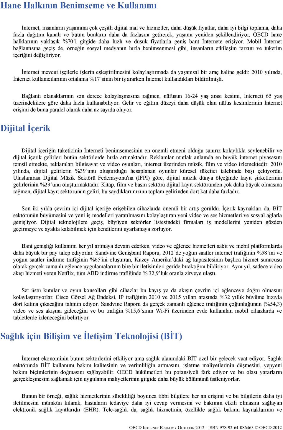 Mobil İnternet bağlantısına geçiş de, örneğin sosyal medyanın hızla benimsenmesi gibi, insanların etkileşim tarzını ve tüketim içeriğini değiştiriyor.