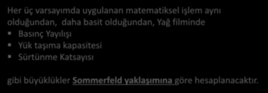 Basınç Dağılımı Her üç varsayımda uygulanan matematiksel işlem aynı olduğundan, daha basit olduğundan, Yağ filminde