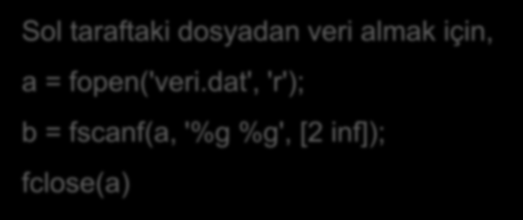 Bir dosyadan birden fazla değişkene veri atamak Veri.dat 1 10 3 12 4 14 5 15 6 16 7 18 Sol taraftaki dosyadan veri almak için, a = fopen('veri.