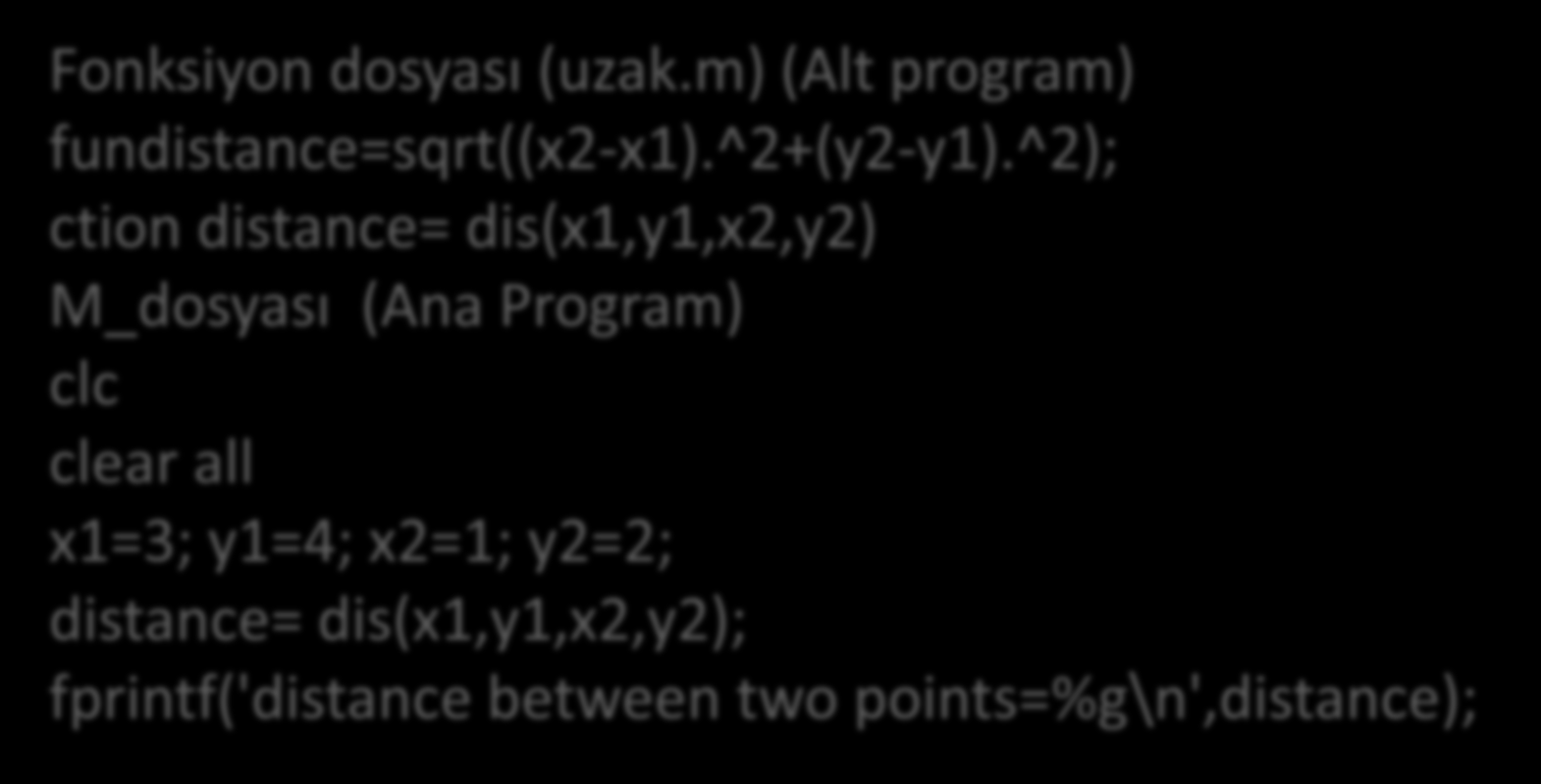 Örnek 3 İki nokta arası mesafeyi hesaplayan bir fonksiyon yazınız x1= birinci noktanın x koordinatı; x2= ikincinoktanın x koordinatı y1= birinci noktanın y koordinatı; y2= ikinci noktanın y