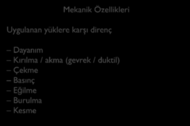 Mekanik Özellikleri Uygulanan yüklere karşı direnç Dayanım