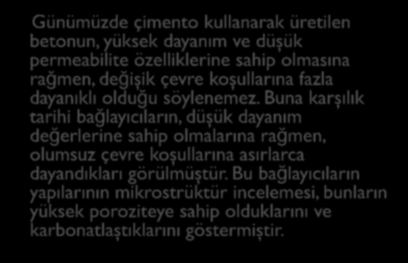 Günümüzde çimento kullanarak üretilen betonun, yüksek dayanım ve düşük permeabilite özelliklerine sahip olmasına rağmen, değişik çevre koşullarına fazla dayanıklı olduğu söylenemez.