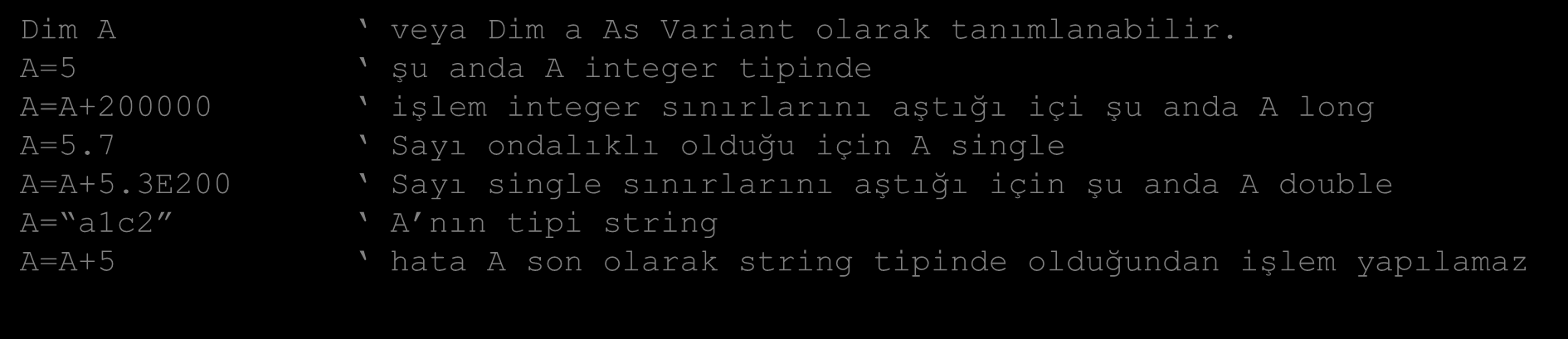 13 Variant Değişken tanımlanırken tip ismi verilmemişse bu tip variant olarak değer alır. Değişkenin tipi atanacak değere göre değişir.