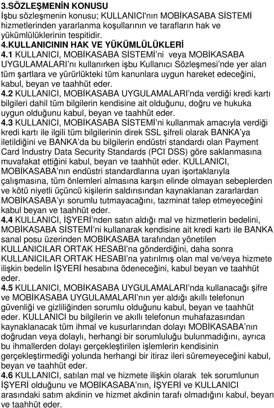 1 KULLANICI, MOBİKASABA SİSTEMİ ni veya MOBİKASABA UYGULAMALARI nı kullanırken işbu Kullanıcı Sözleşmesi nde yer alan tüm şartlara ve yürürlükteki tüm kanunlara uygun hareket edeceğini, kabul, beyan